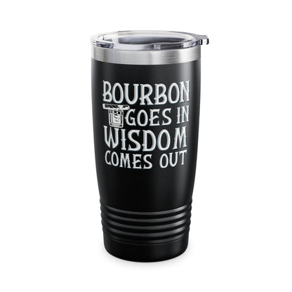 Funny Bourbon Goes In Wisdom Comes Out Drinking Lover Gift Tumbler