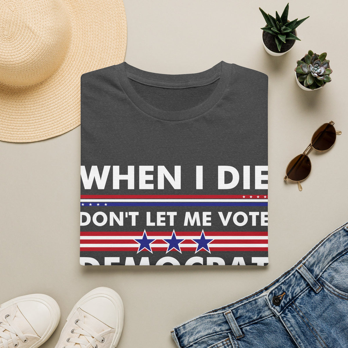 Funny When I Die Dont Let Me Vote Democrat Sarcastic T-Shirt Men Women