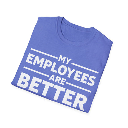 My Employees are Better Than Yours Funny Boss Team Work Appreciation T-Shirt