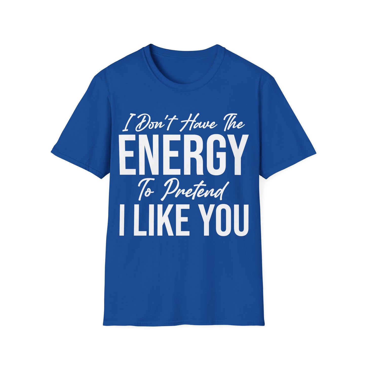 I Don't Have The Energy To Pretend I Like You Today Funny Sarcastic T-Shirt