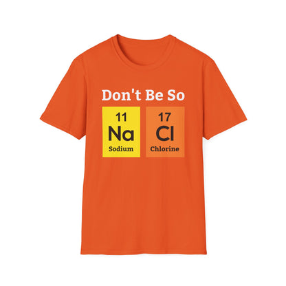 Funny Don't Be So Salty NaCl Chemistry Science Nerdy Nerd Novelty T-Shirt