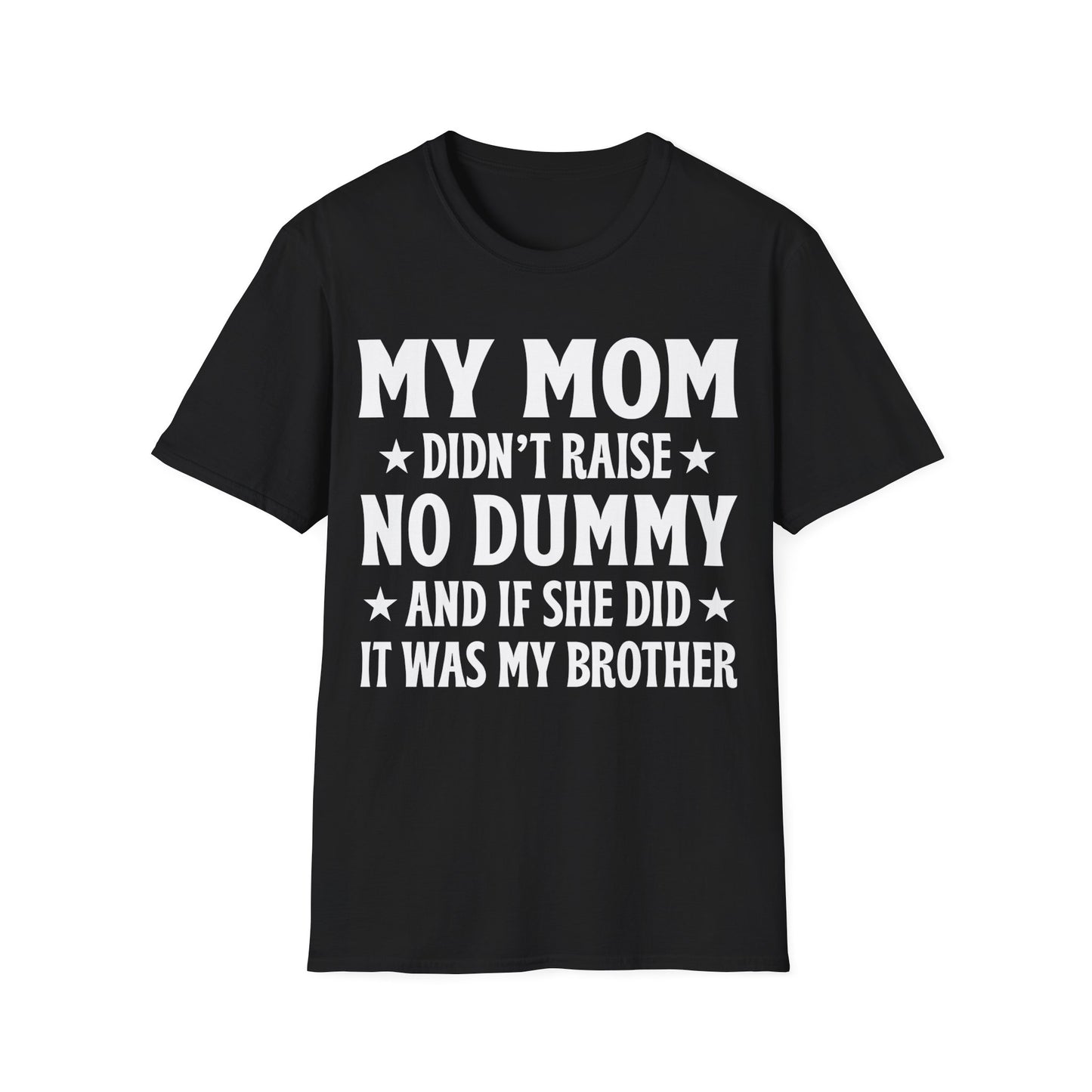 Funny Mom Didn't Raise No Dummy And If She Did It Was My Brother Sarcastic T-Shirt