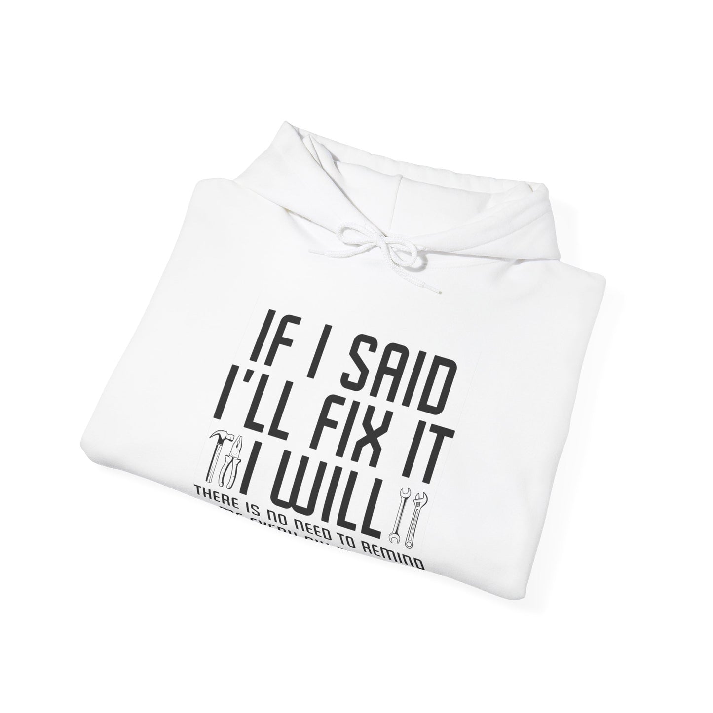 Funny If I said I'll Fix I will There is No Need to Remind Me Fun Lazy Sarcasm Hoodie