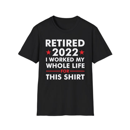 Retired 2022 I Worked My Whole Life for This Shirt Retirement T-Shirt Men Women