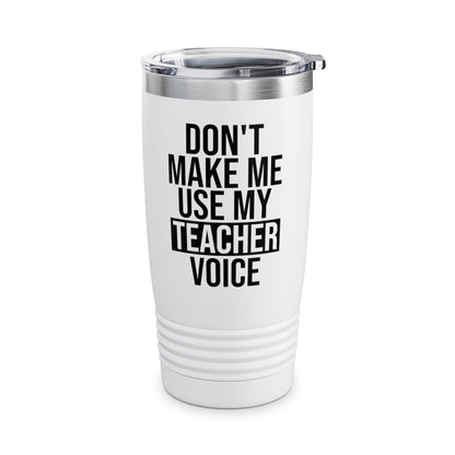 Teacher Funny Gift Don't Make Me Use My Teacher Voice School Tumbler