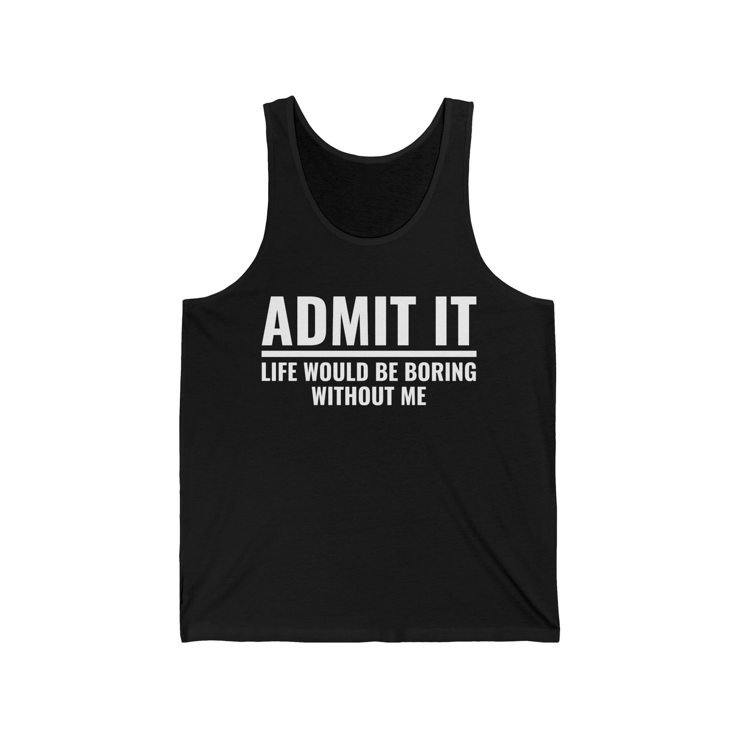 Funny Admit It Life Would Be Boring Without Me Funny Saying Tank Tops Men Women