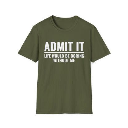 Funny Admit It Life Would Be Boring Without Me Funny Saying T-Shirt Men Women