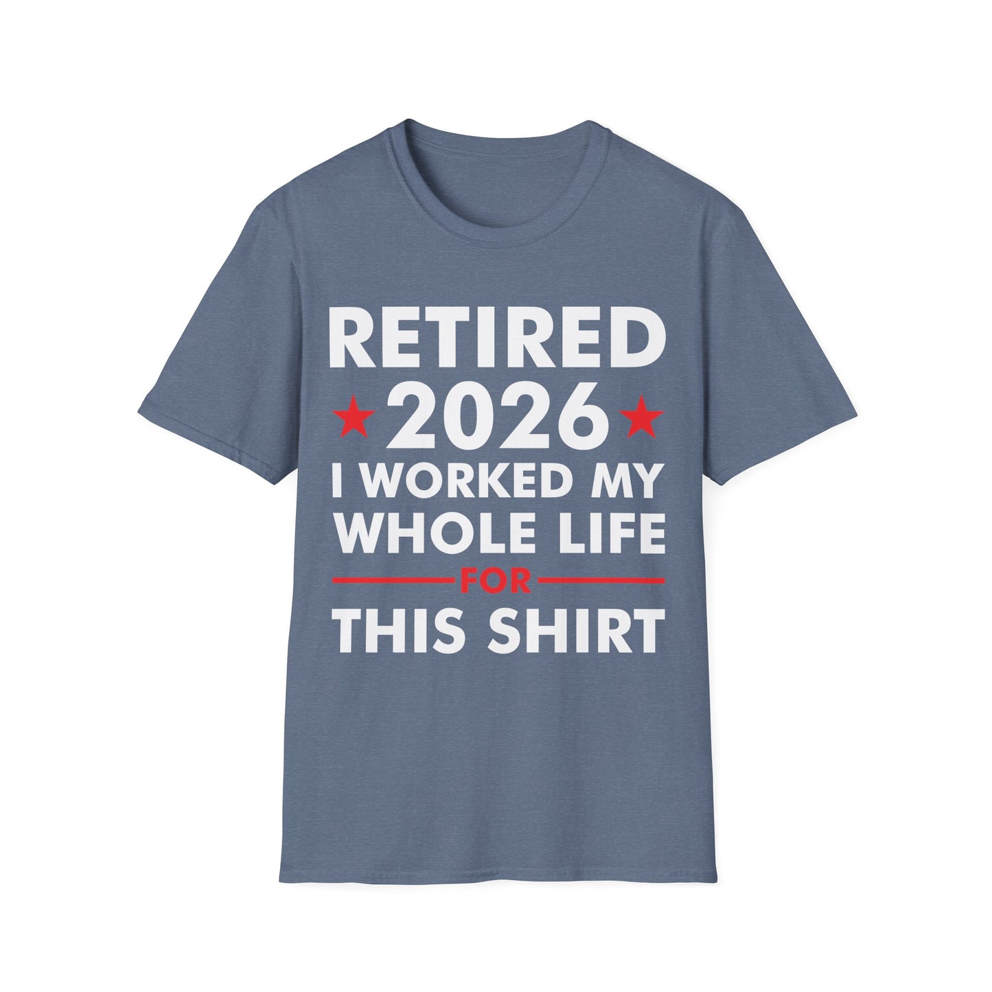 Retired 2026 I Worked My Whole Life for This Shirt Retirement T-Shirt Men Women
