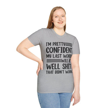 Funny I Am Pretty Confident My Last Words Will Be Well Didn't Work Sarcastic T-Shirt