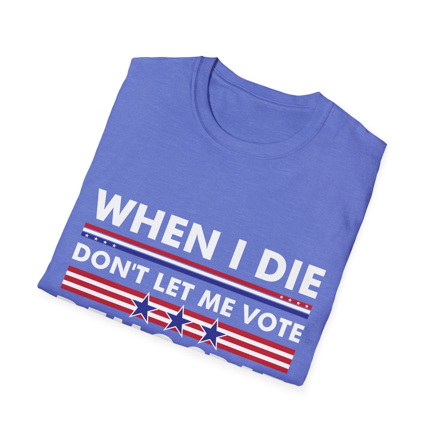 Funny When I Die Dont Let Me Vote Democrat Sarcastic T-Shirt Men Women