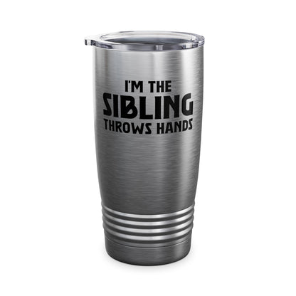 Funny Sarcastic Saying I'm The Sibling That Throws Hands Brother Sister Tumbler For Men Women Tumbler