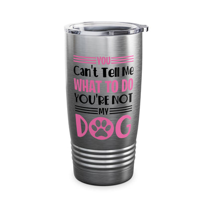 You Can't Tell Me What To Do You're Not My Dog Funny Dog Lovers Tumbler For Men Women