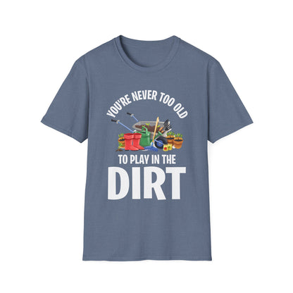 Funny Gardening Gift You Are Never Too Old To Play In The Dirt Garden Gardener