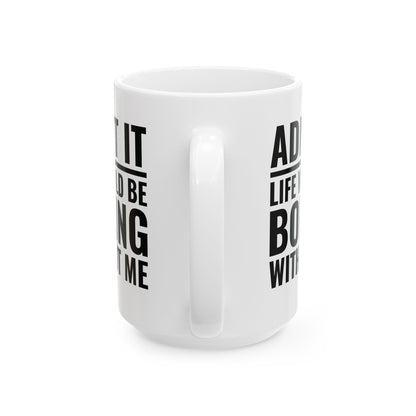 Funny Admit It Life Would Be Boring Without Me Funny Saying Coffee Mug Men Women