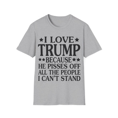 Funny I Love Trump Because He Pisses Off The People I Can't Stand T-Shirt For Men Women T-Shirt