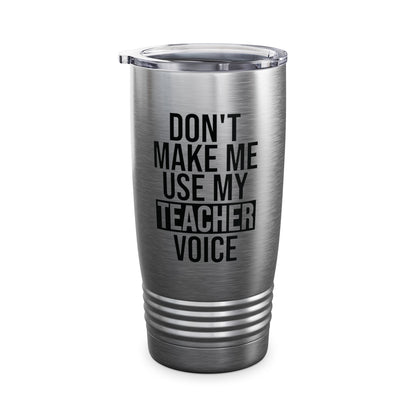 Teacher Funny Gift Don't Make Me Use My Teacher Voice School Tumbler