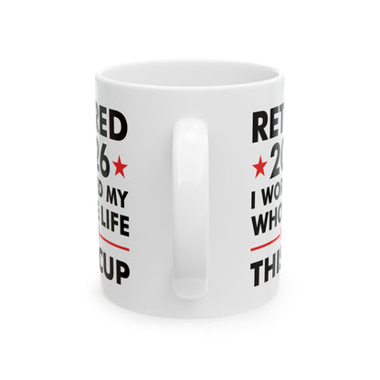 Retired 2026 I Worked My Whole Life For This Cup Retirement Coffee Mug Men Women