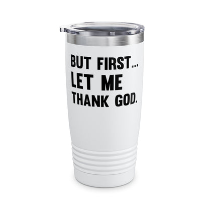 But First Let Me Thank God Tumbler For Men Women Tumbler