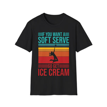 Funny If You Want A Soft Serve Go Get Ice Cream Volleyball Player T-Shirt