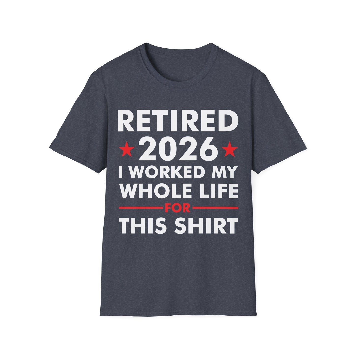 Retired 2026 I Worked My Whole Life for This Shirt Retirement T-Shirt Men Women