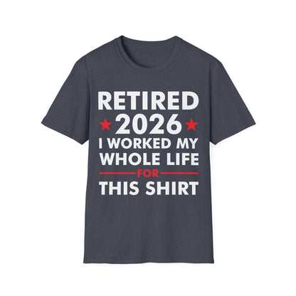 Retired 2026 I Worked My Whole Life for This Shirt Retirement T-Shirt Men Women
