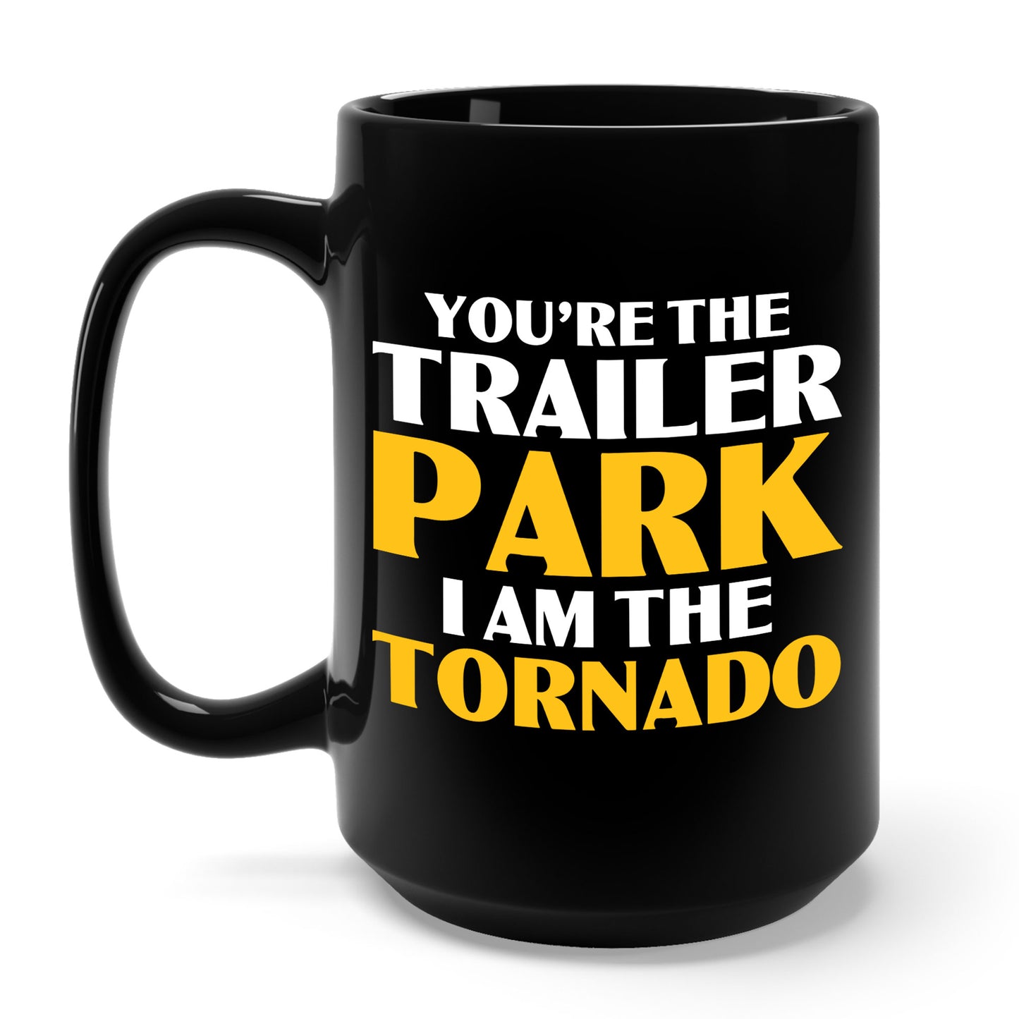 Funny You're The Trailer Park I Am The Tornado Coffee Mug For Men Women