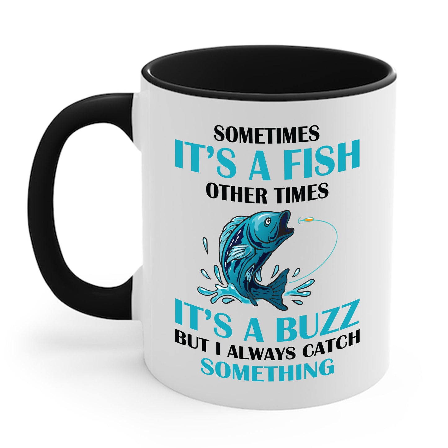 Funny Sometimes It's A Fish, Other Times It's A Buzz But I Always Fishing Fisherman Coffee Mug