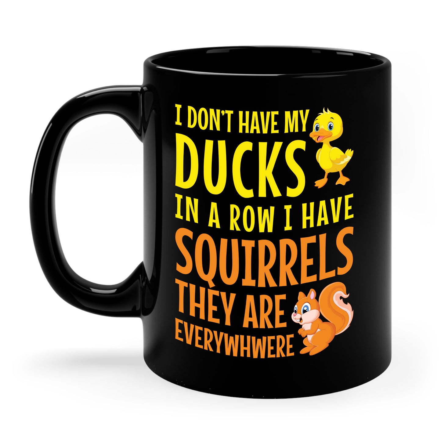 Funny I Don't Have My Ducks In A Row Squirrels They Are Everywhere Sarcastic Coffee Mug For Men