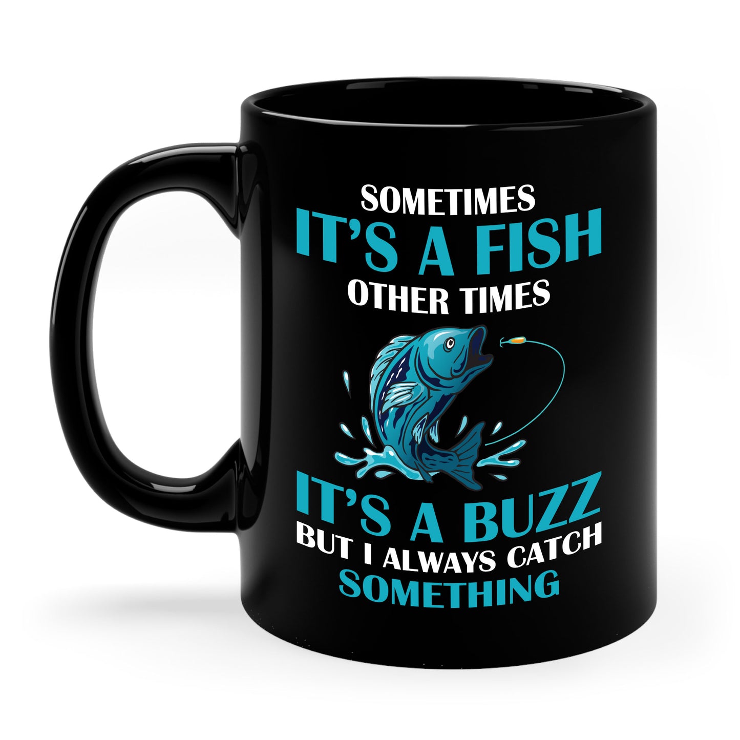 Funny Sometimes It's A Fish, Other Times It's A Buzz But I Always Fishing Fisherman Coffee Mug