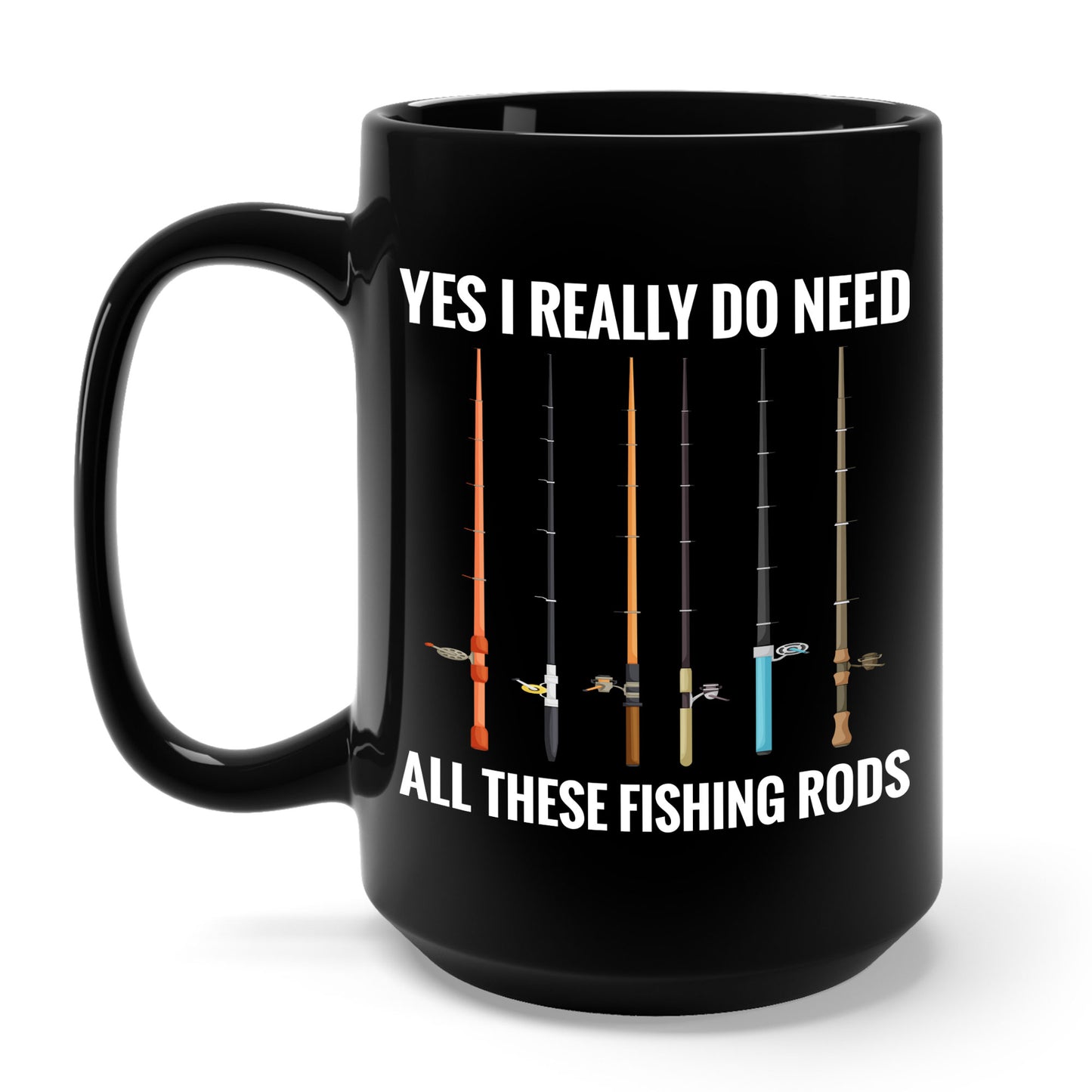 Yes I Really Do Need All These Fishing Rods Funny Fisherman Coffee Mug For Men Women