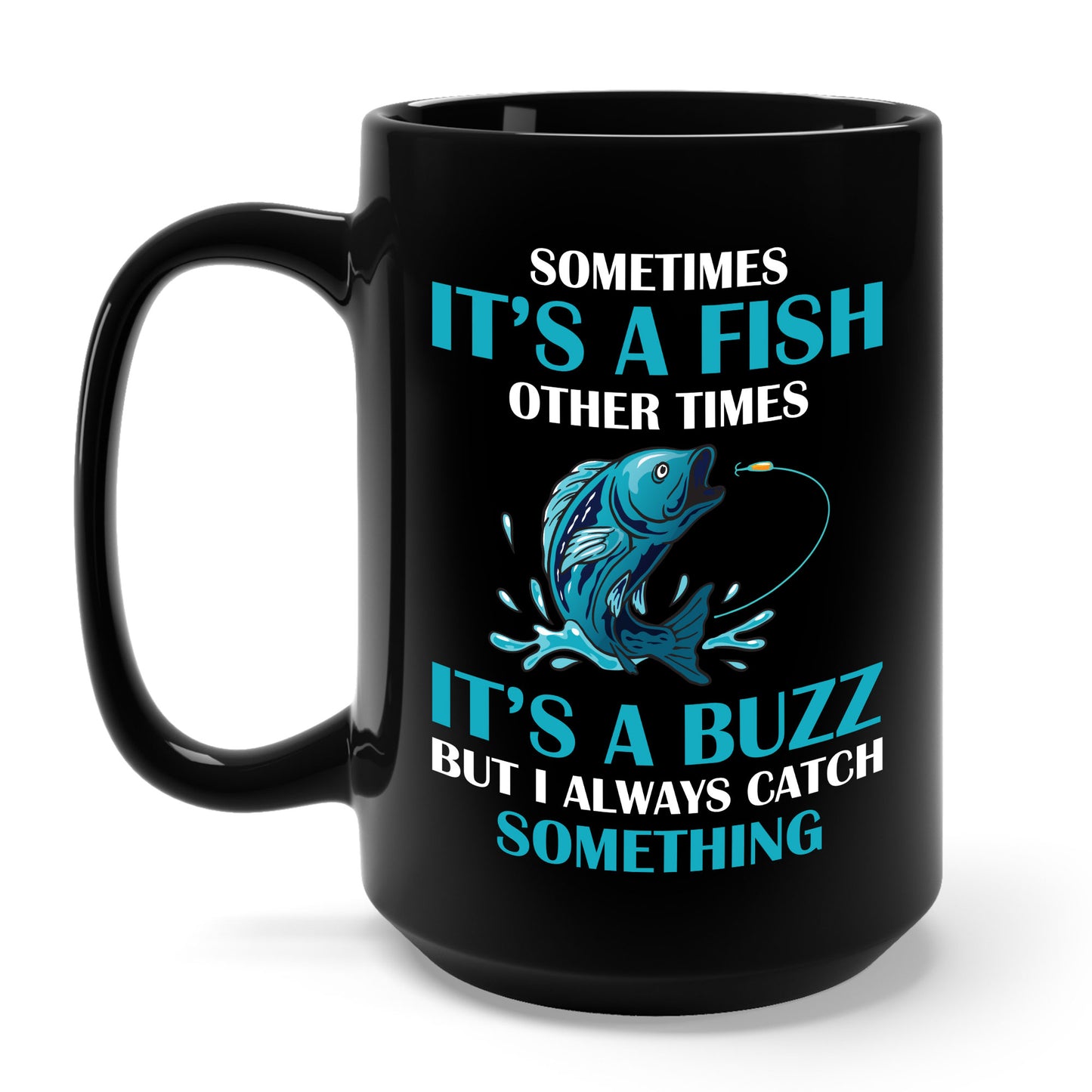 Funny Sometimes It's A Fish, Other Times It's A Buzz But I Always Fishing Fisherman Coffee Mug