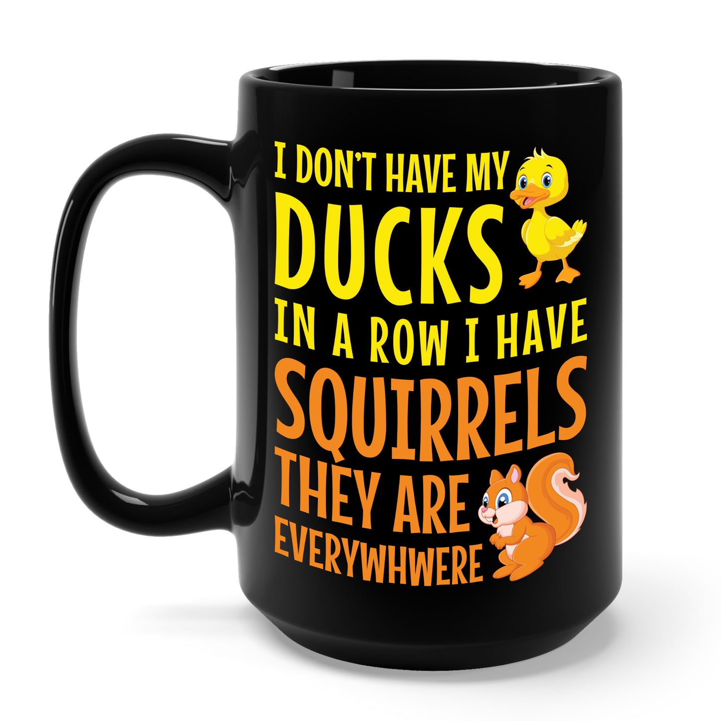 Funny I Don't Have My Ducks In A Row Squirrels They Are Everywhere Sarcastic Coffee Mug For Men