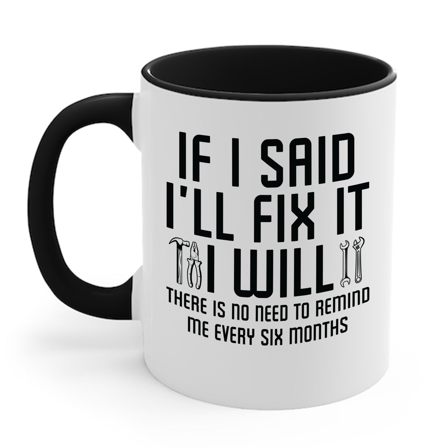 Funny If I said I'll Fix I will There is No Need to Remind Me Fun Lazy Sarcasm Coffee Mug