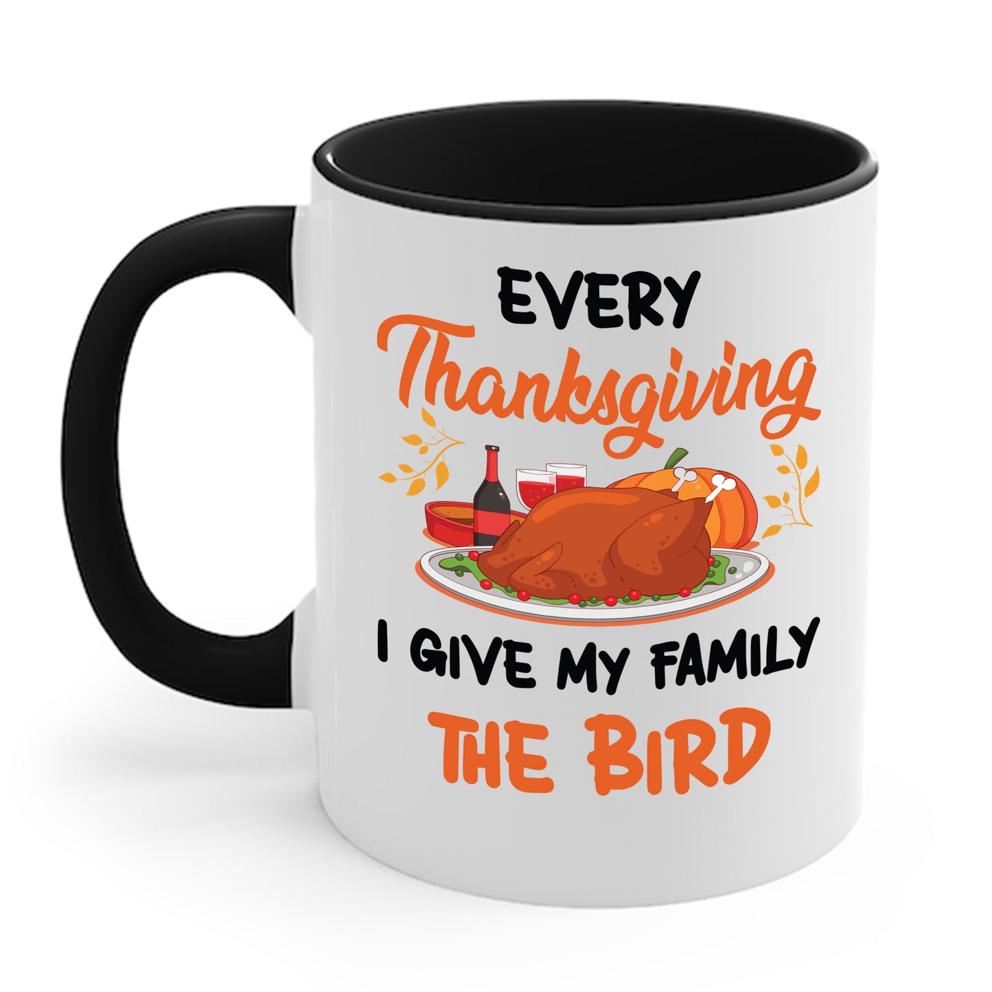 Every Thanksgiving I Give My Family The Bird Funny Dinner Coffee Mug For Men Women