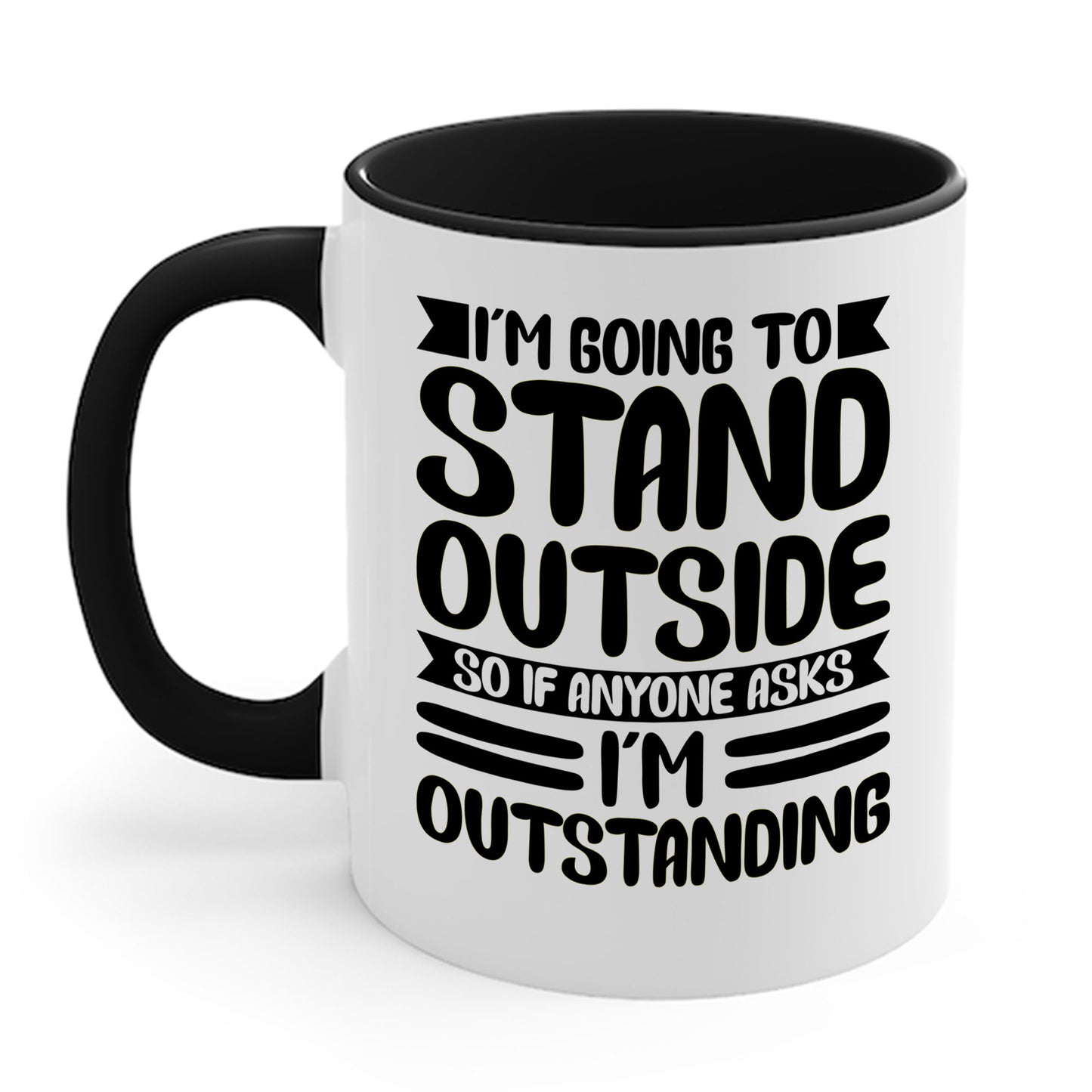 Funny Im Going To Stand Outside So If Anyone Asks I Am Outstanding Sarcastic Coffee Mug