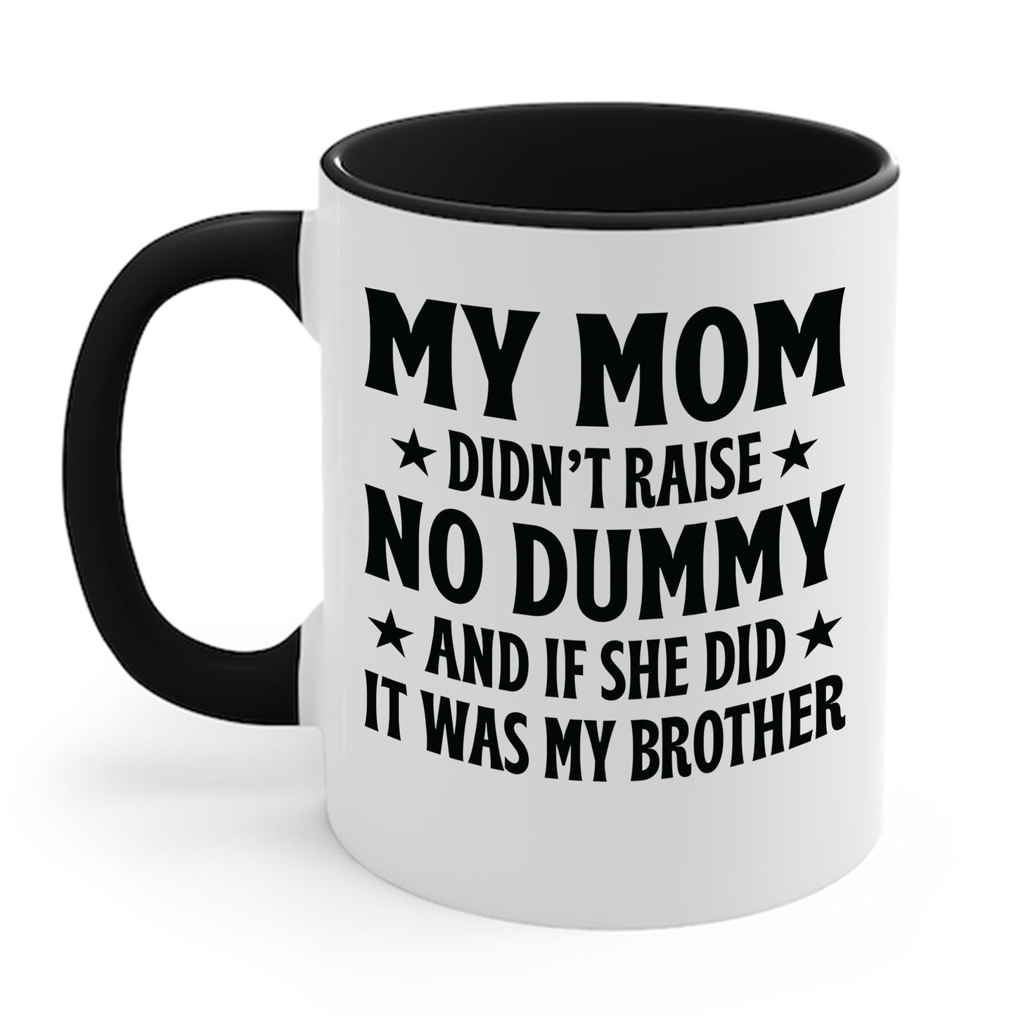 Funny Mom Didn't Raise No Dummy And If She Did It Was My Brother Sarcastic Coffee Mug