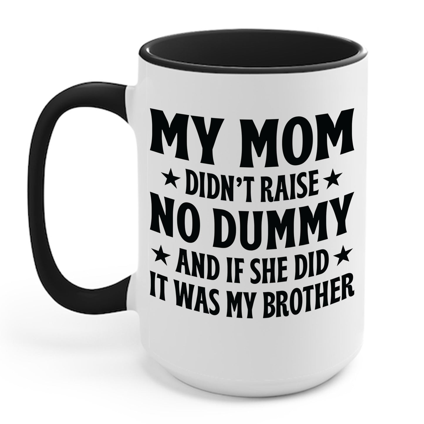 Funny Mom Didn't Raise No Dummy And If She Did It Was My Brother Sarcastic Coffee Mug