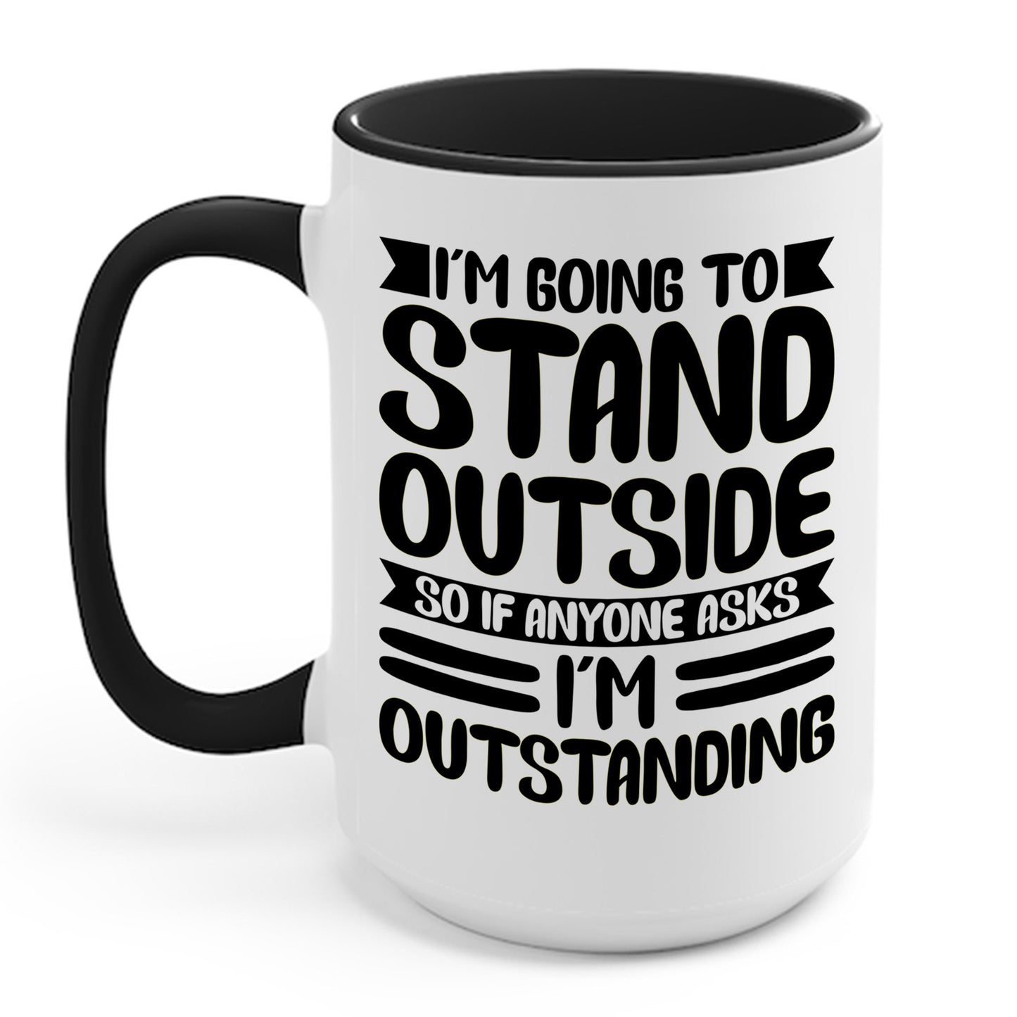 Funny Im Going To Stand Outside So If Anyone Asks I Am Outstanding Sarcastic Coffee Mug