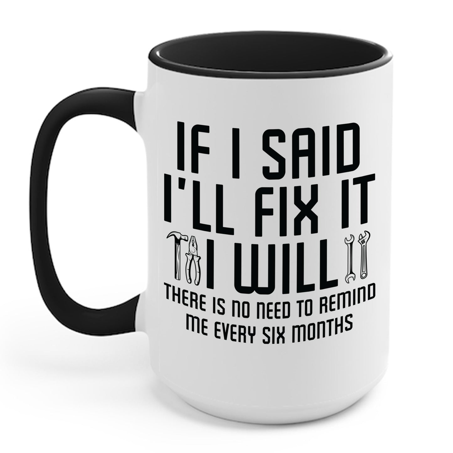 Funny If I said I'll Fix I will There is No Need to Remind Me Fun Lazy Sarcasm Coffee Mug