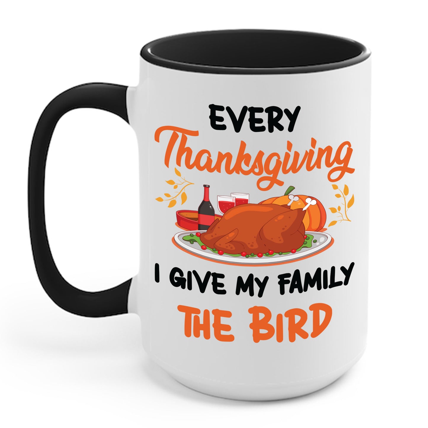 Every Thanksgiving I Give My Family The Bird Funny Dinner Coffee Mug For Men Women