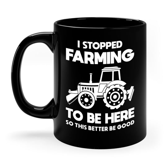 I Stopped Farming To Be Here Funny Farming Farmers Coffee Mug For Men Women