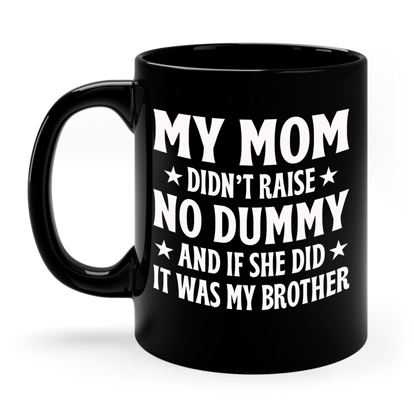 Funny Mom Didn't Raise No Dummy And If She Did It Was My Brother Sarcastic Coffee Mug