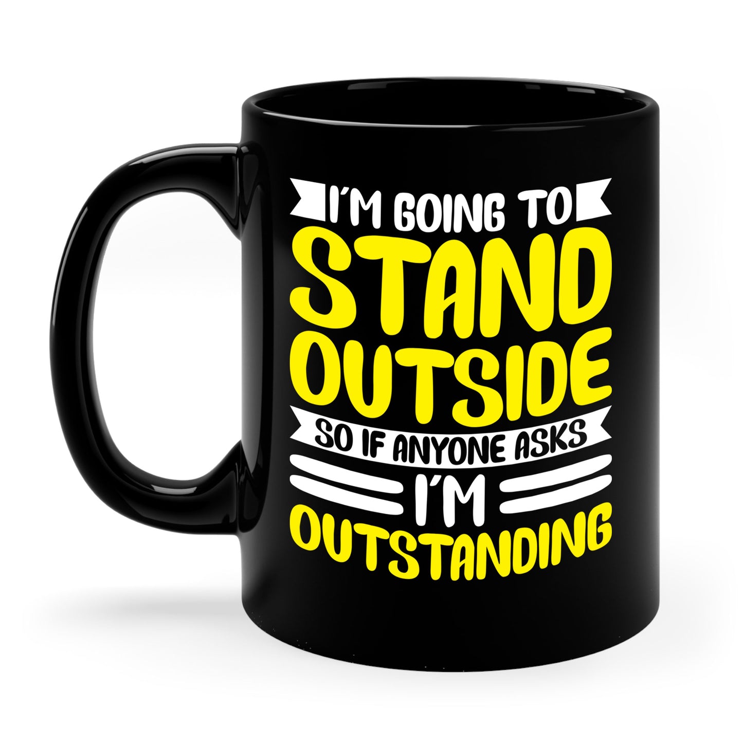 Funny Im Going To Stand Outside So If Anyone Asks I Am Outstanding Sarcastic Coffee Mug