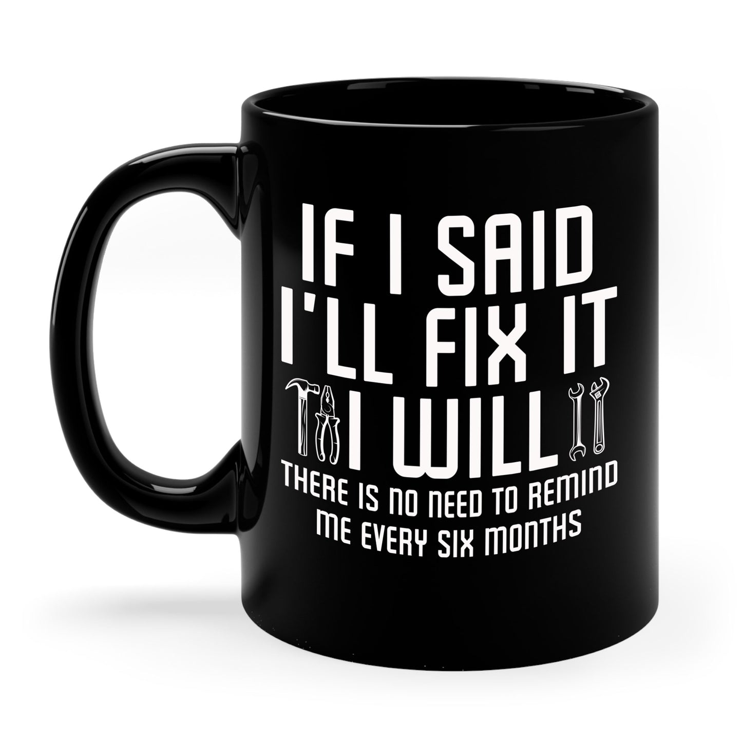 Funny If I said I'll Fix I will There is No Need to Remind Me Fun Lazy Sarcasm Coffee Mug