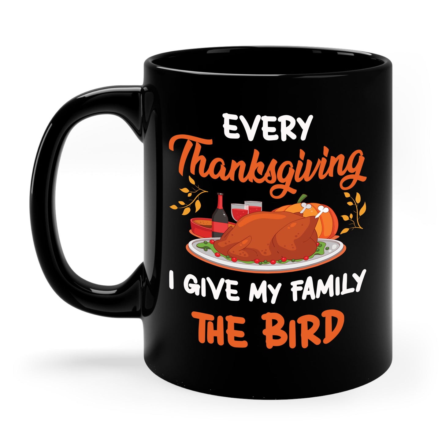 Every Thanksgiving I Give My Family The Bird Funny Dinner Coffee Mug For Men Women