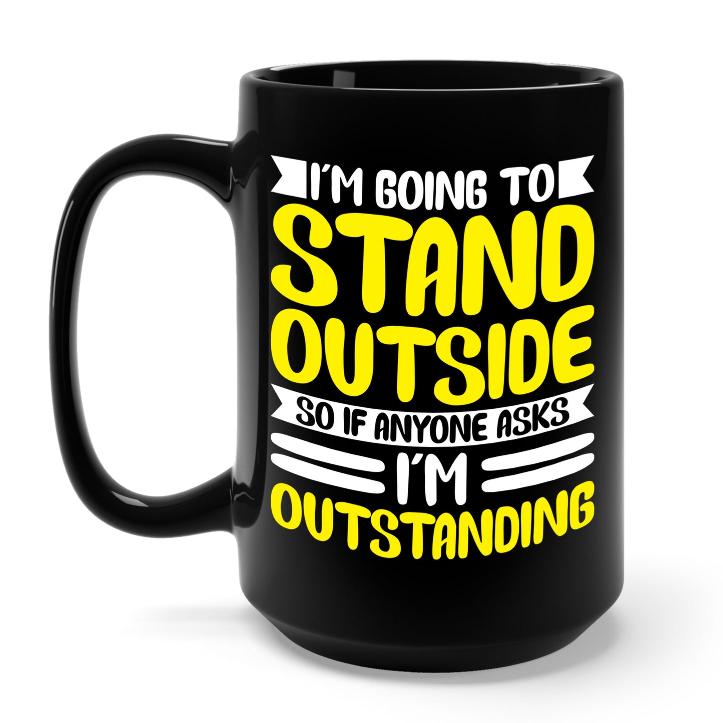 Funny Im Going To Stand Outside So If Anyone Asks I Am Outstanding Sarcastic Coffee Mug