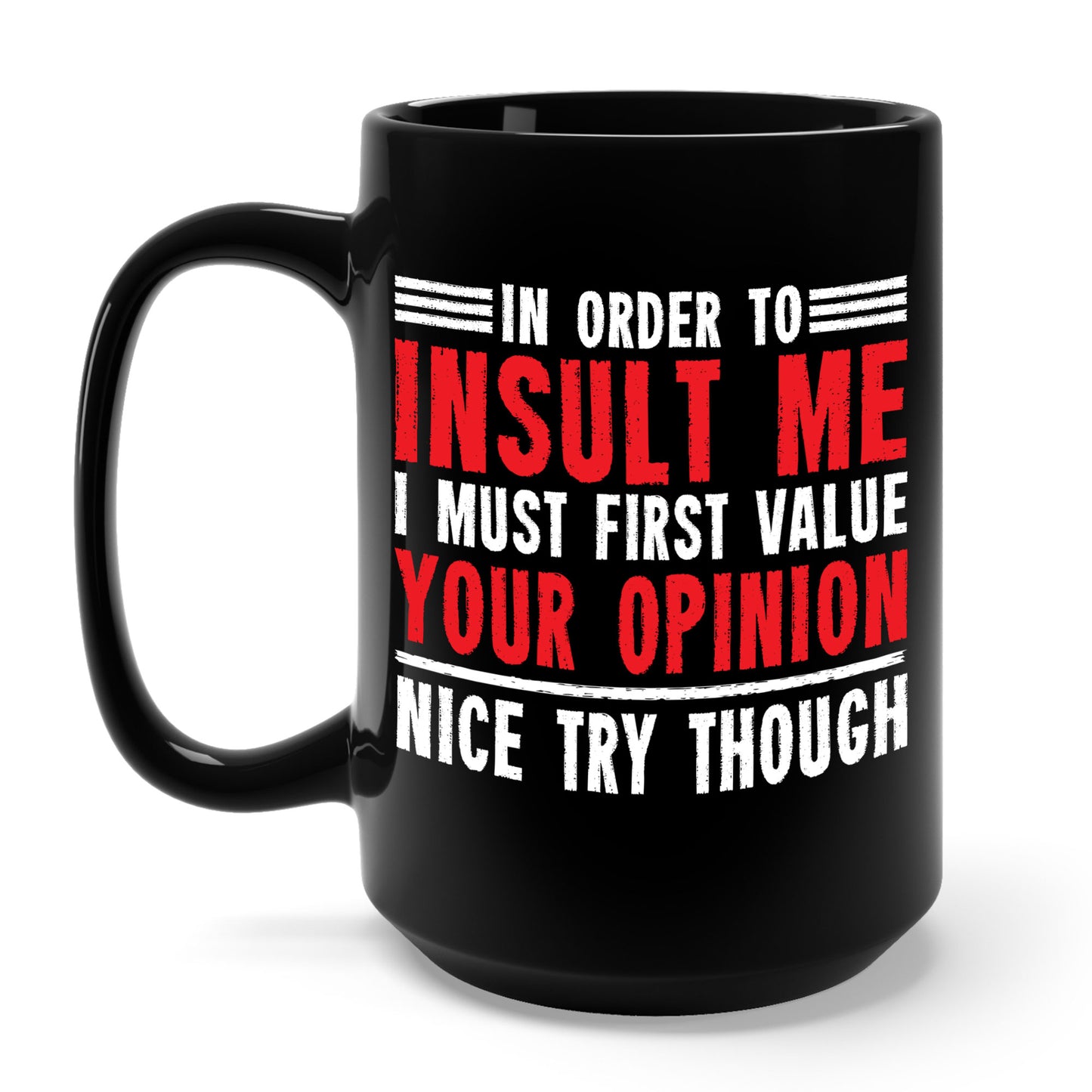 In Order To Insult Me I Must First Value Your Opinion Funny Sarcastic Coffee Mug For Men Women