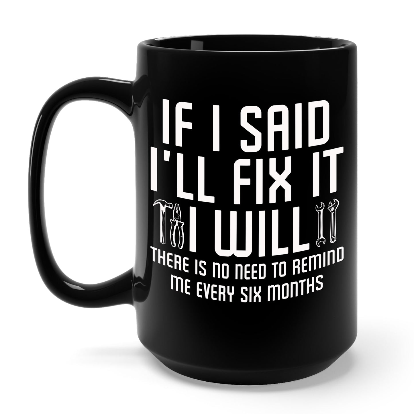 Funny If I said I'll Fix I will There is No Need to Remind Me Fun Lazy Sarcasm Coffee Mug