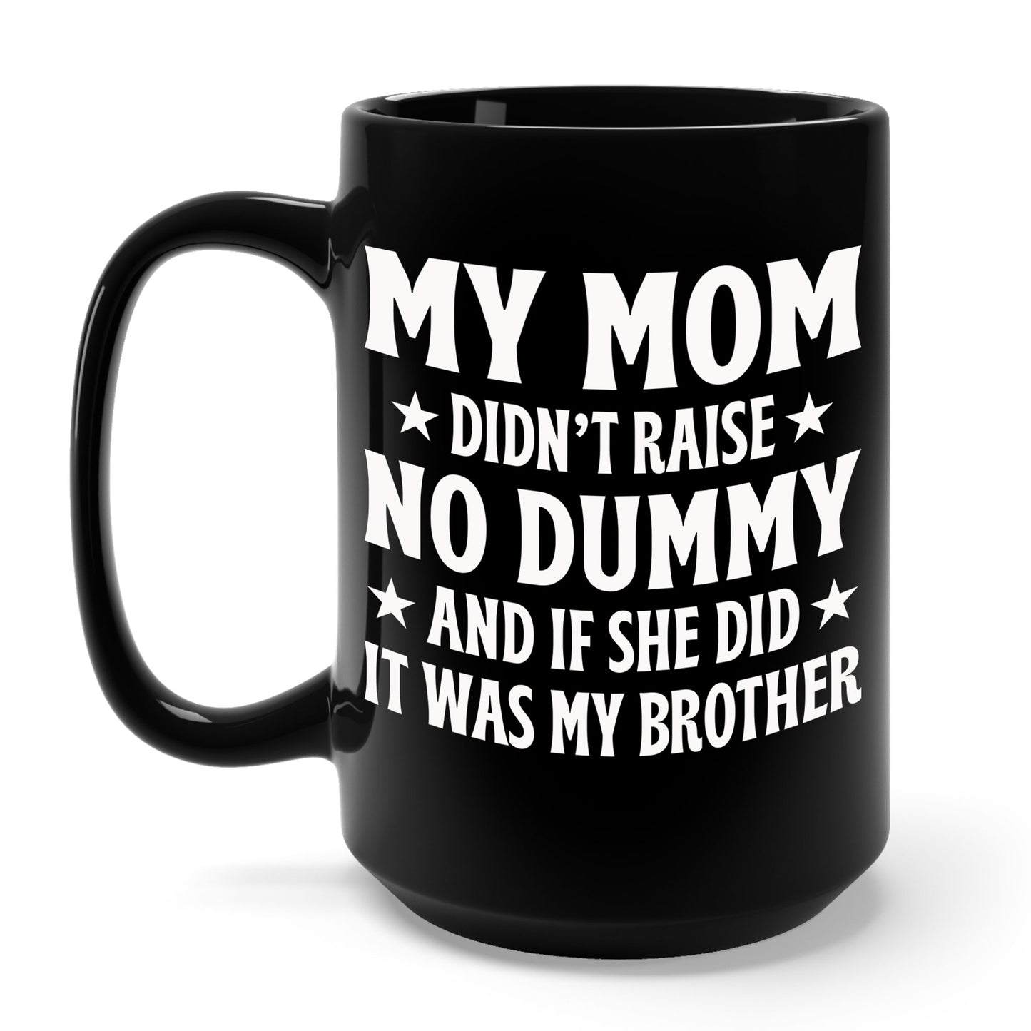 Funny Mom Didn't Raise No Dummy And If She Did It Was My Brother Sarcastic Coffee Mug