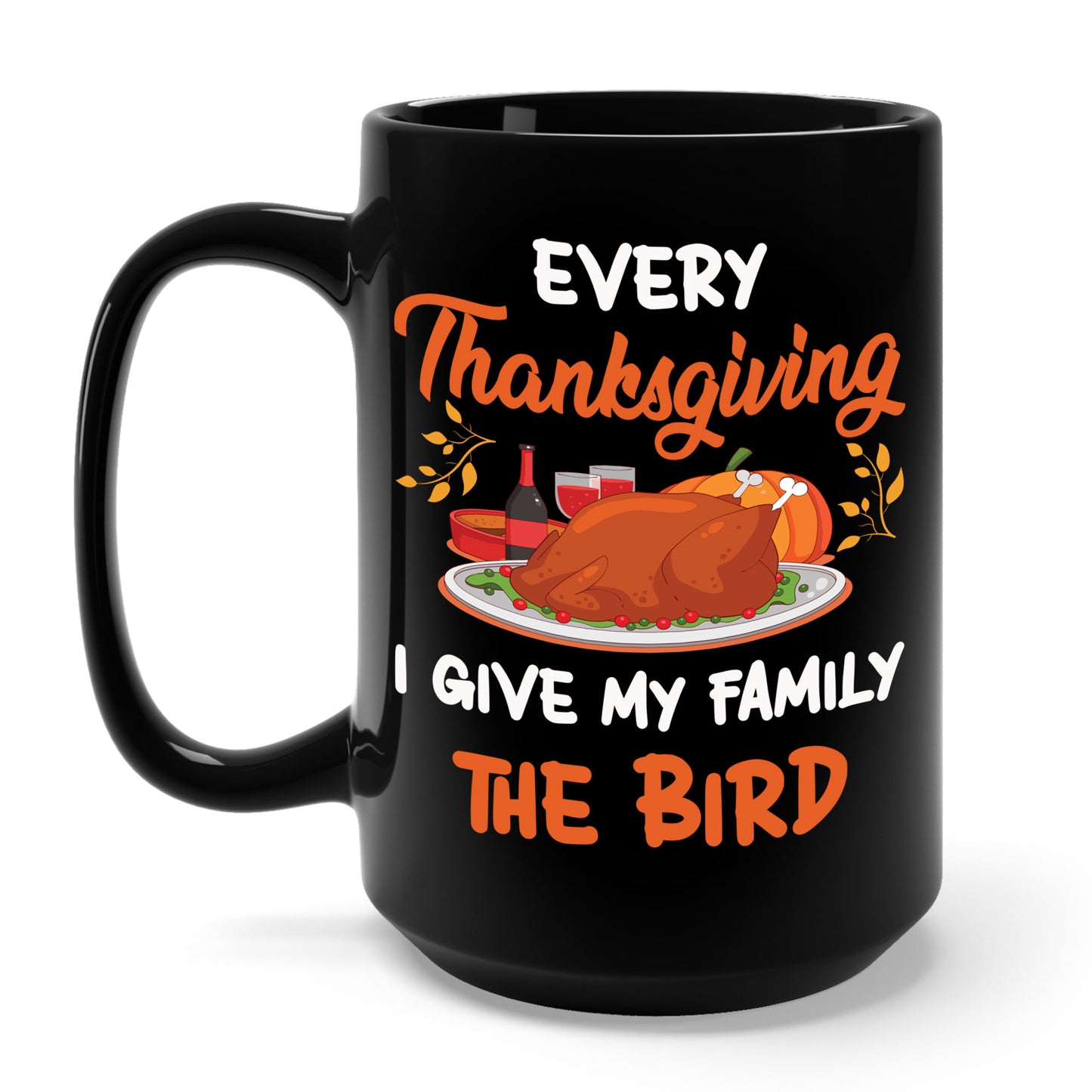 Every Thanksgiving I Give My Family The Bird Funny Dinner Coffee Mug For Men Women